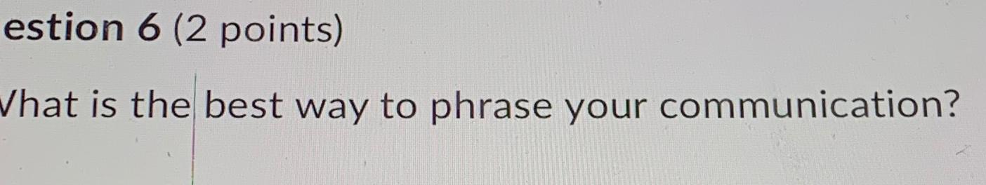  estion 6(2 points) Vhat is the best way to phrase your