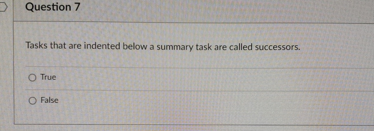  Question 7 Tasks that are indented below a summary task are