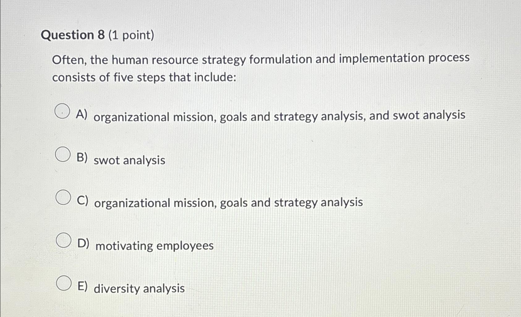  Question 8(1 point) Often, the human resource strategy formulation and implementation