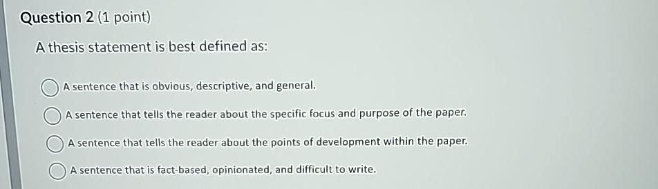  Question 2(1 point) A thesis statement is best defined as: A