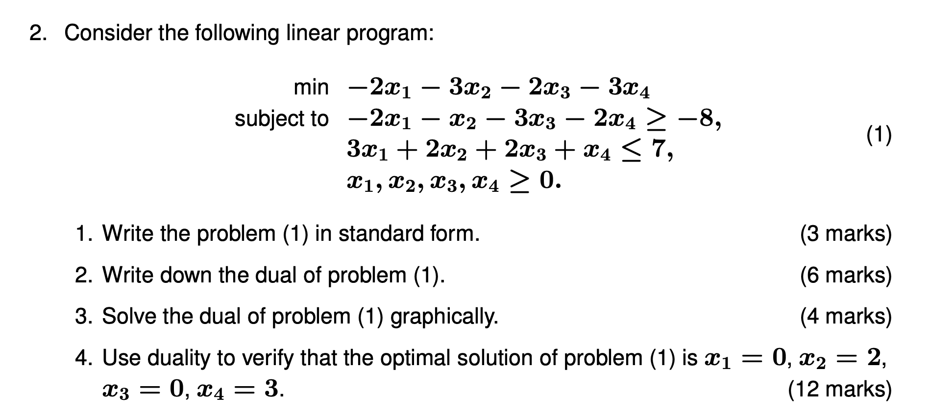  Consider the following linear program: min-2x1-3x2-2x3-3x4 subject to-2x1-x2-3x3-2x4-8 3x1+2x2+2x3+x47 x1,x2,x3,x40 Write