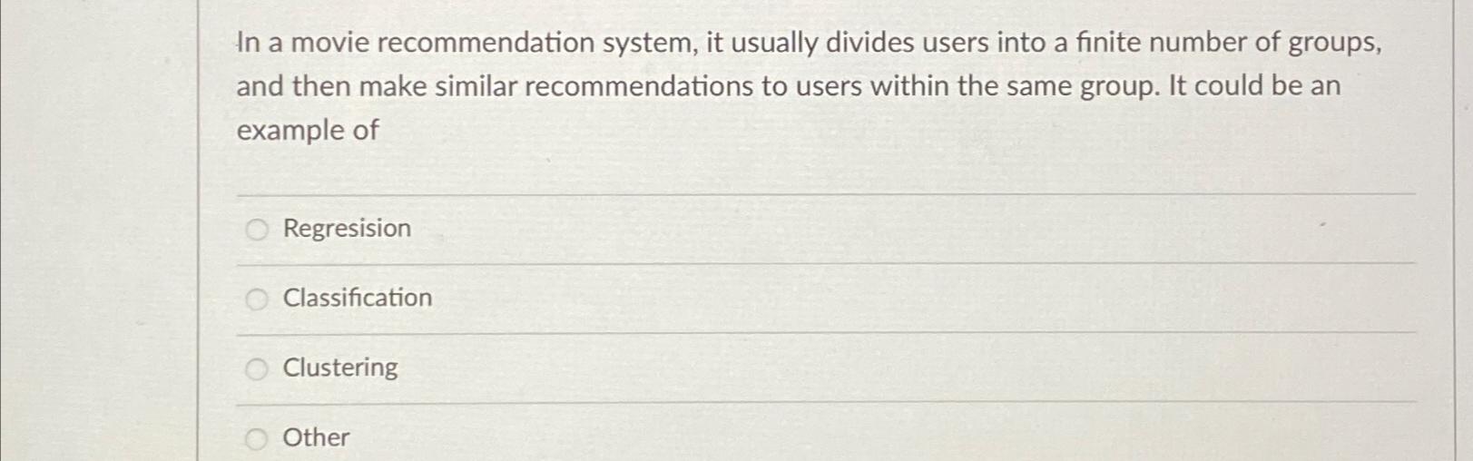  In a movie recommendation system, it usually divides users into a