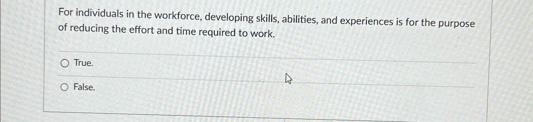  For individuals in the workforce, developing skills, abilities, and experiences is