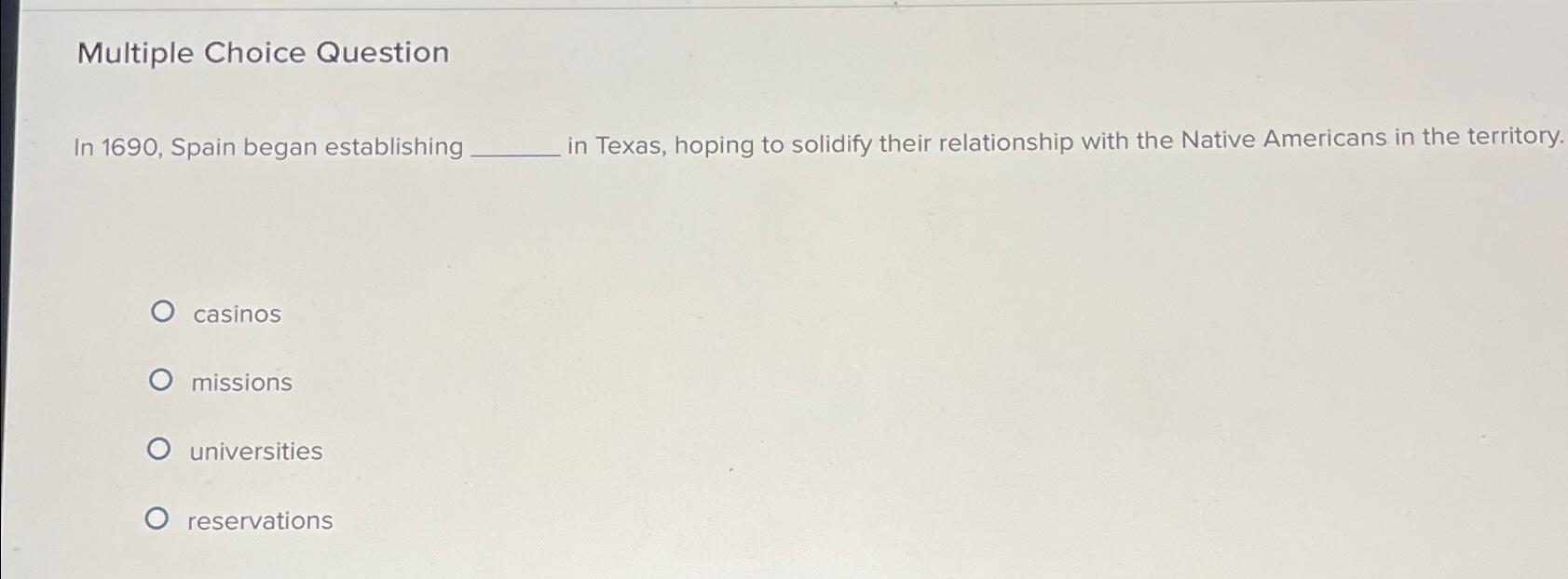  Multiple Choice Question In 1690, Spain began establishing in Texas, hoping