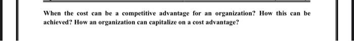  When the cost can be a competitive advantage for an organization?