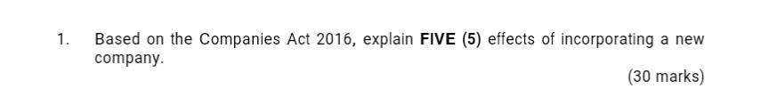1. Based on the Companies Act 2016, explain FIVE (5) effects