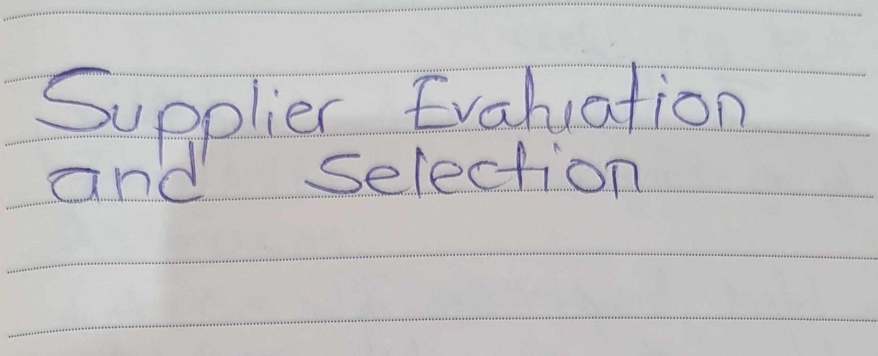 Supplier Evatuation and selection Explain Supplier evaluation and selection. And how