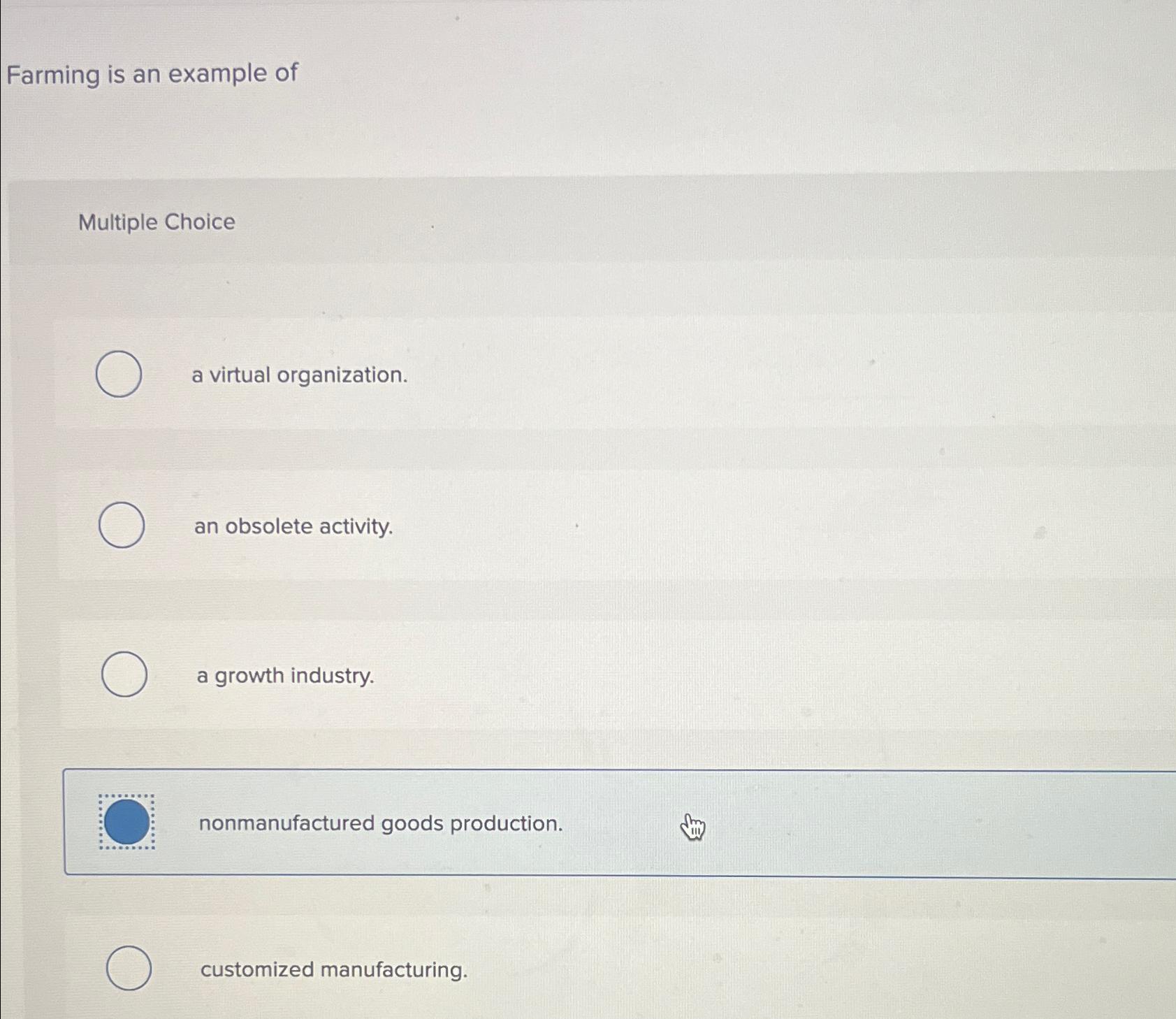  Farming is an example of Multiple Choice a virtual organization. an