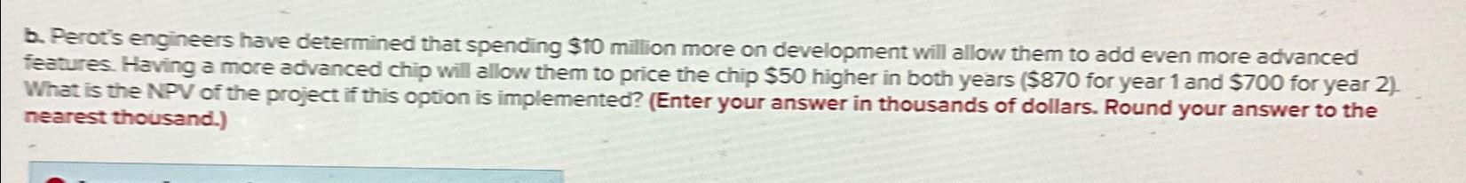  b. Perot's engineers have determined that spending $10 million more on