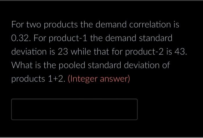 supply chain For two products the demand correlation is 0.32 . For