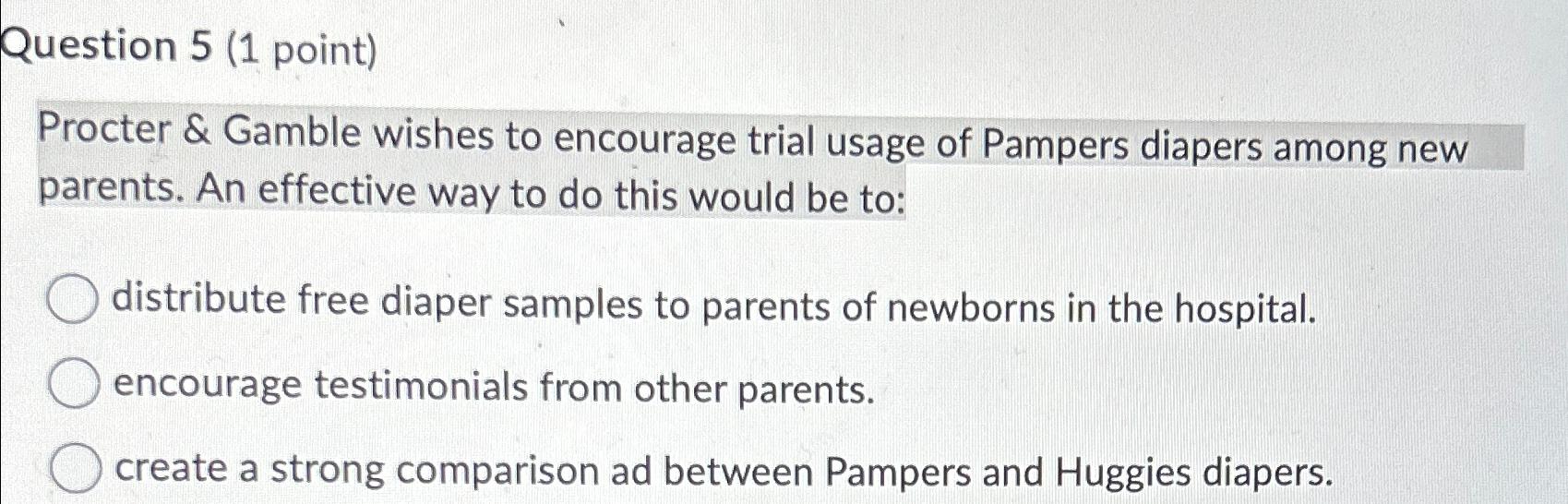  Question 5(1 point) Procter & Gamble wishes to encourage trial usage