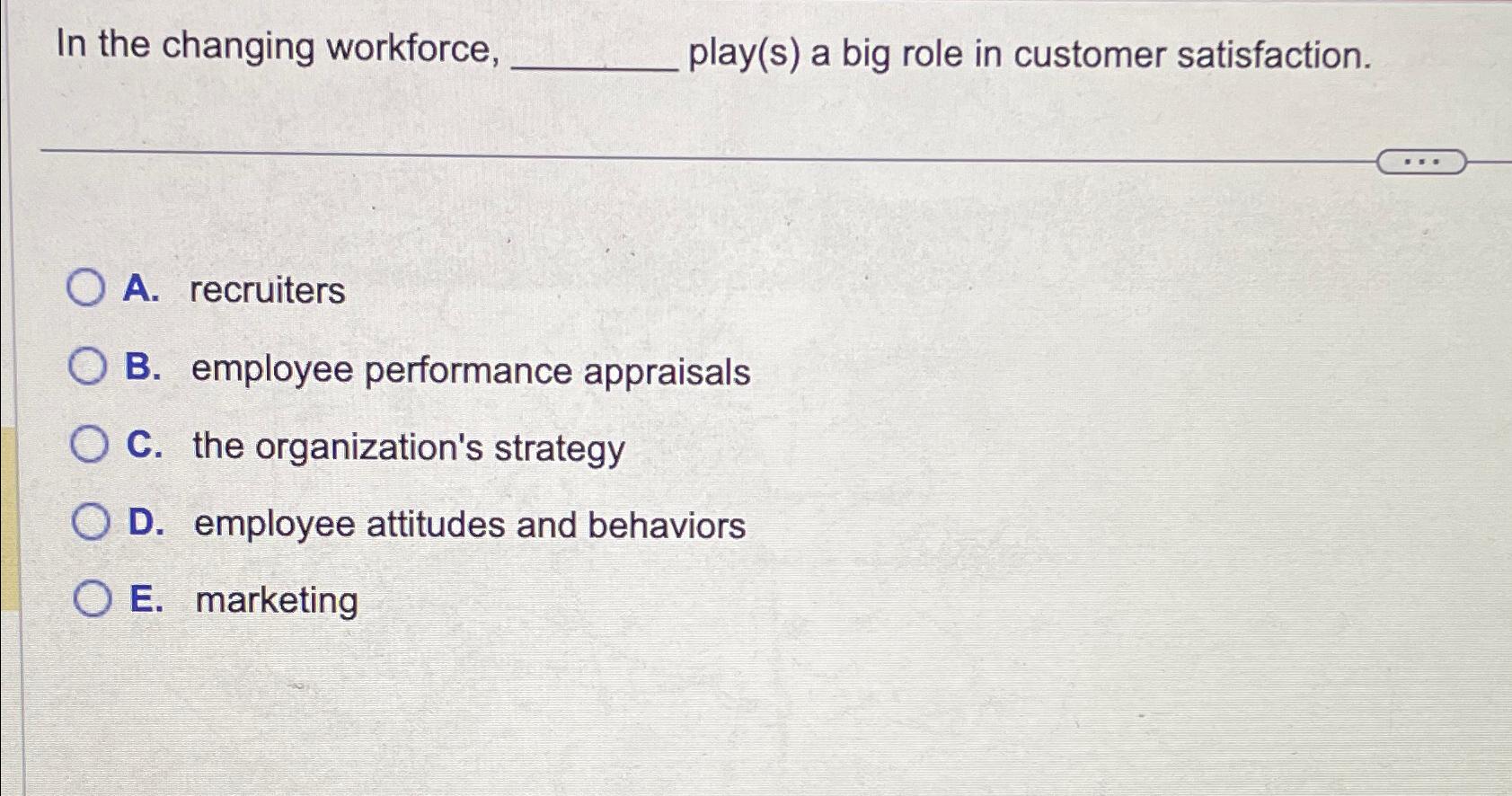  In the changing workforce, play(s) a big role in customer satisfaction.