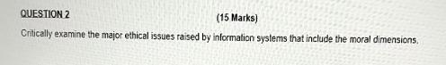  QUESTION 2 (15 Marks) Critically examine the major ethical issues raised
