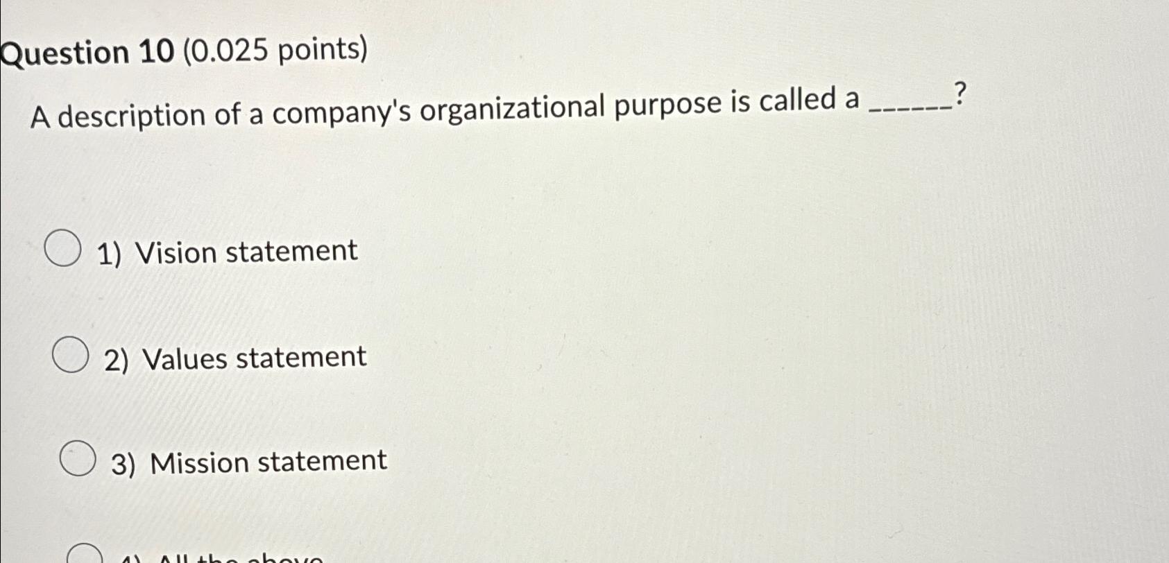  Question 10(0.025 points) A description of a company's organizational purpose is