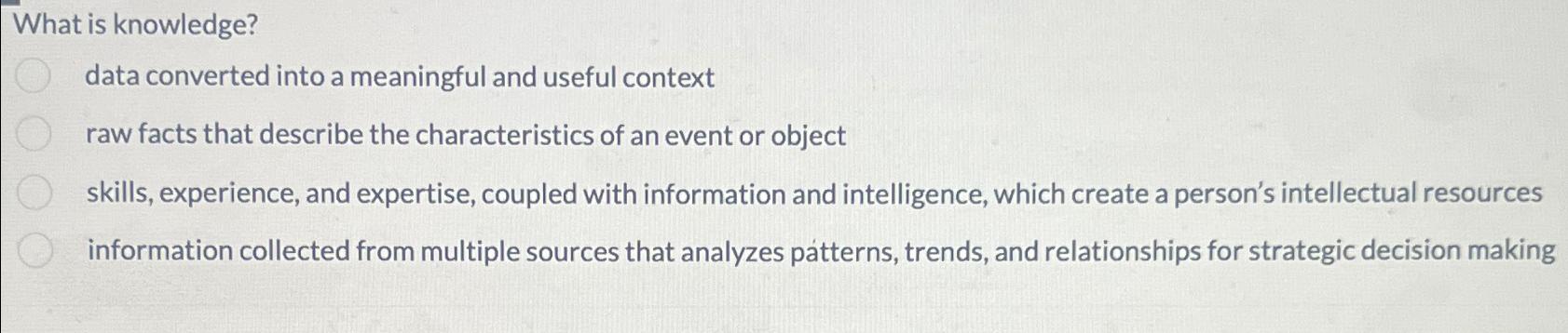  What is knowledge? data converted into a meaningful and useful context