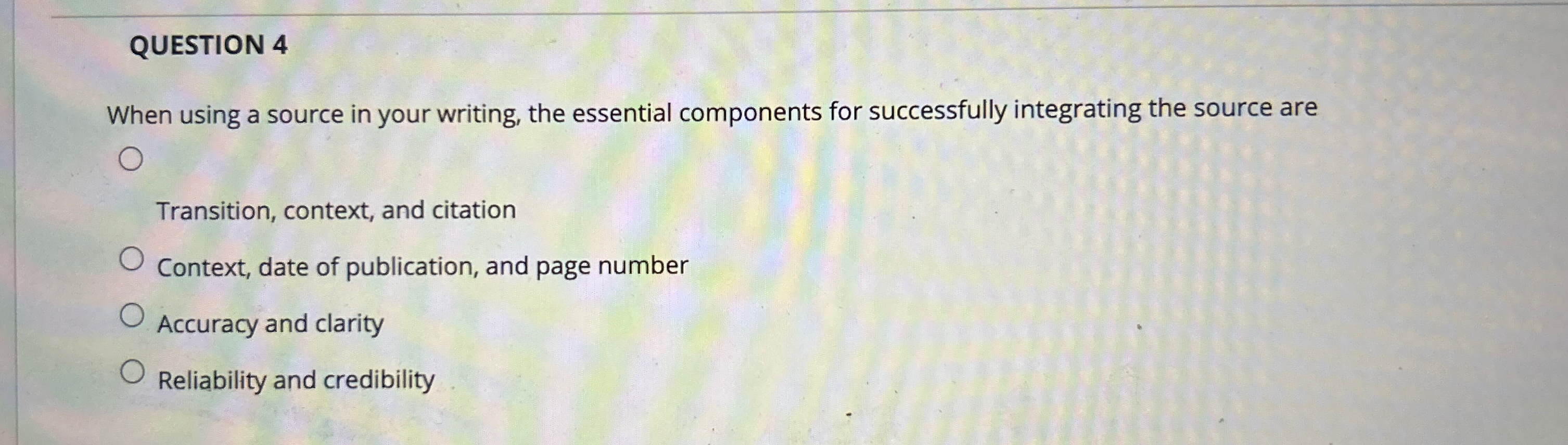  QUESTION 4 When using a source in your writing, the essential