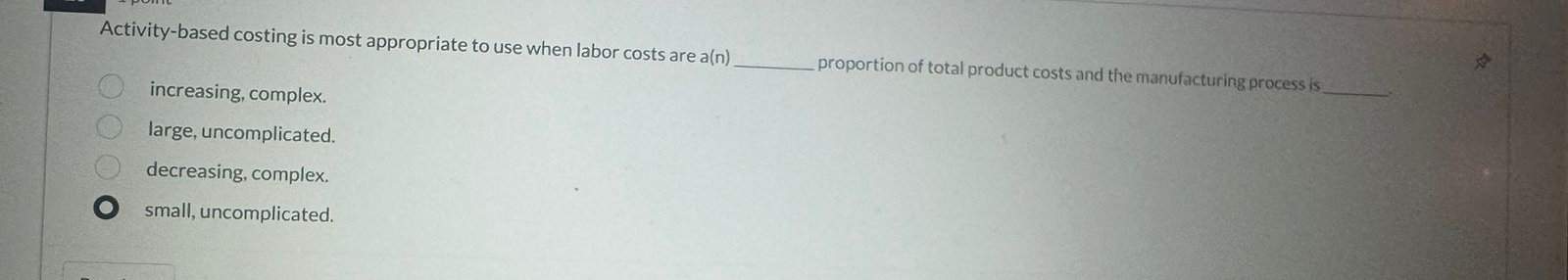  Activity-based costing is most appropriate to use when labor costs are