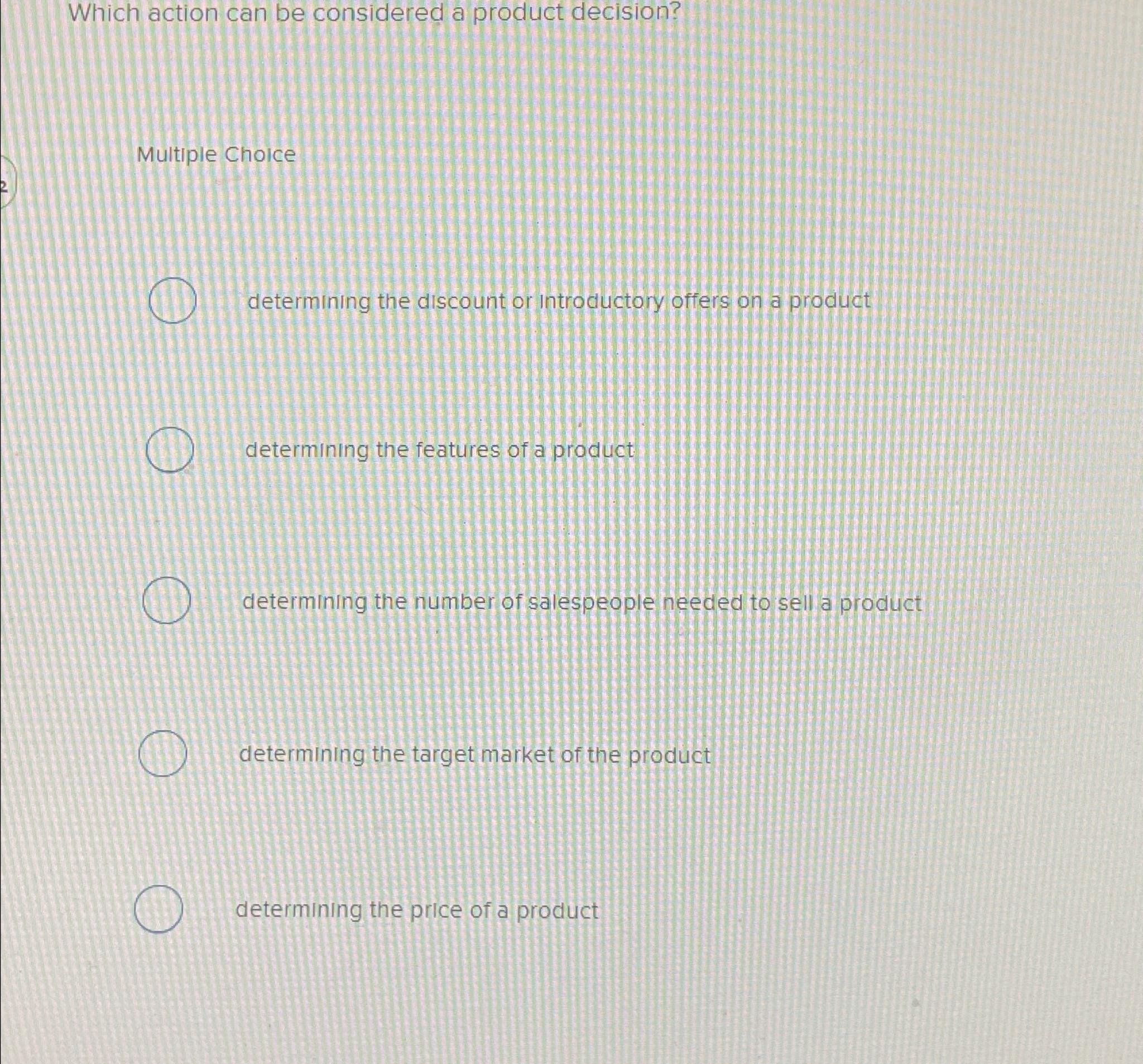  Which action can be considered a product decision? Multiple Choice determining