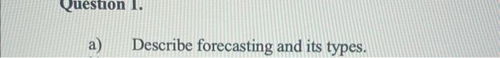  a) Describe forecasting and its types