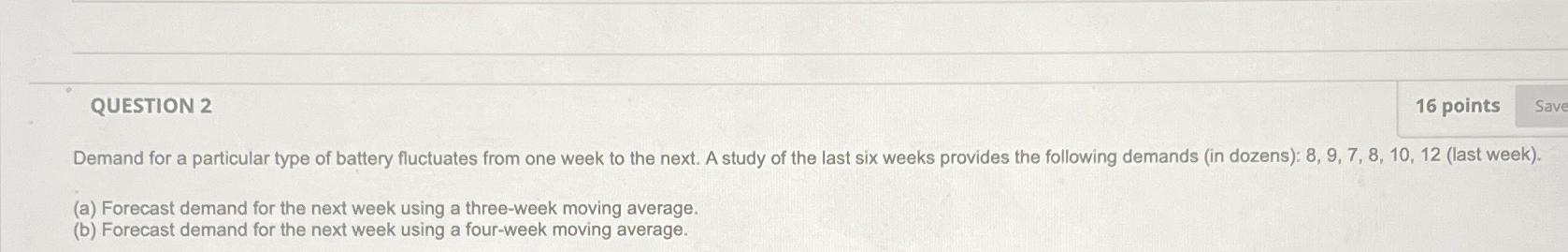  QUESTION 2 16 points Demand for a particular type of battery