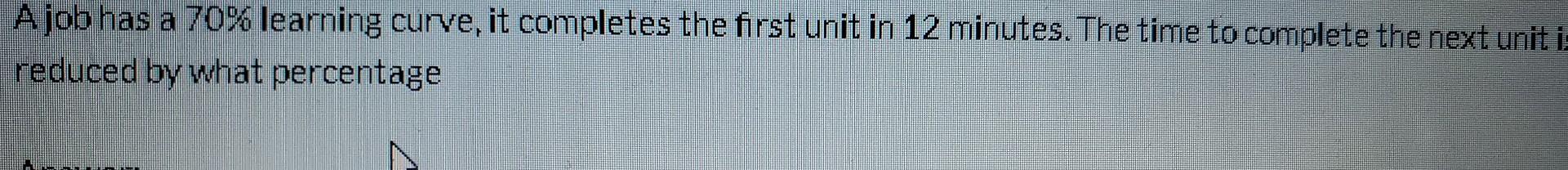 A job has a 70% learning curve, it completes the first