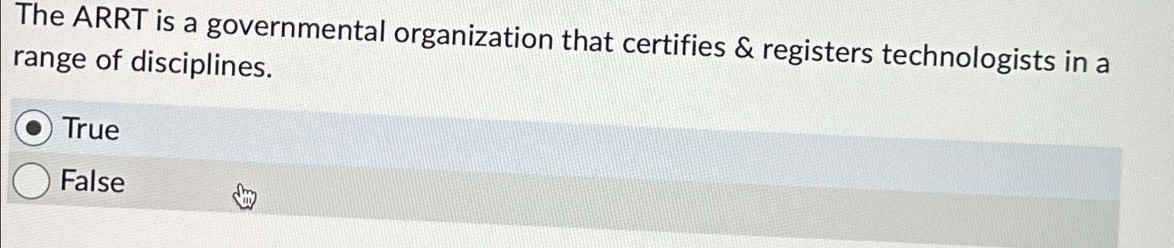  The ARRT is a governmental organization that certifies & registers technologists