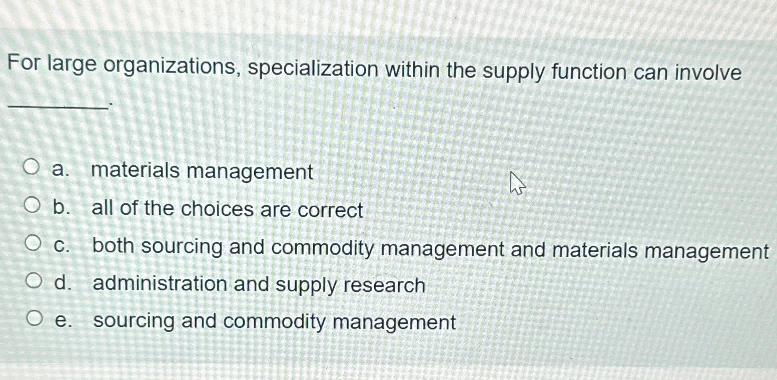  For large organizations, specialization within the supply function can involve a.