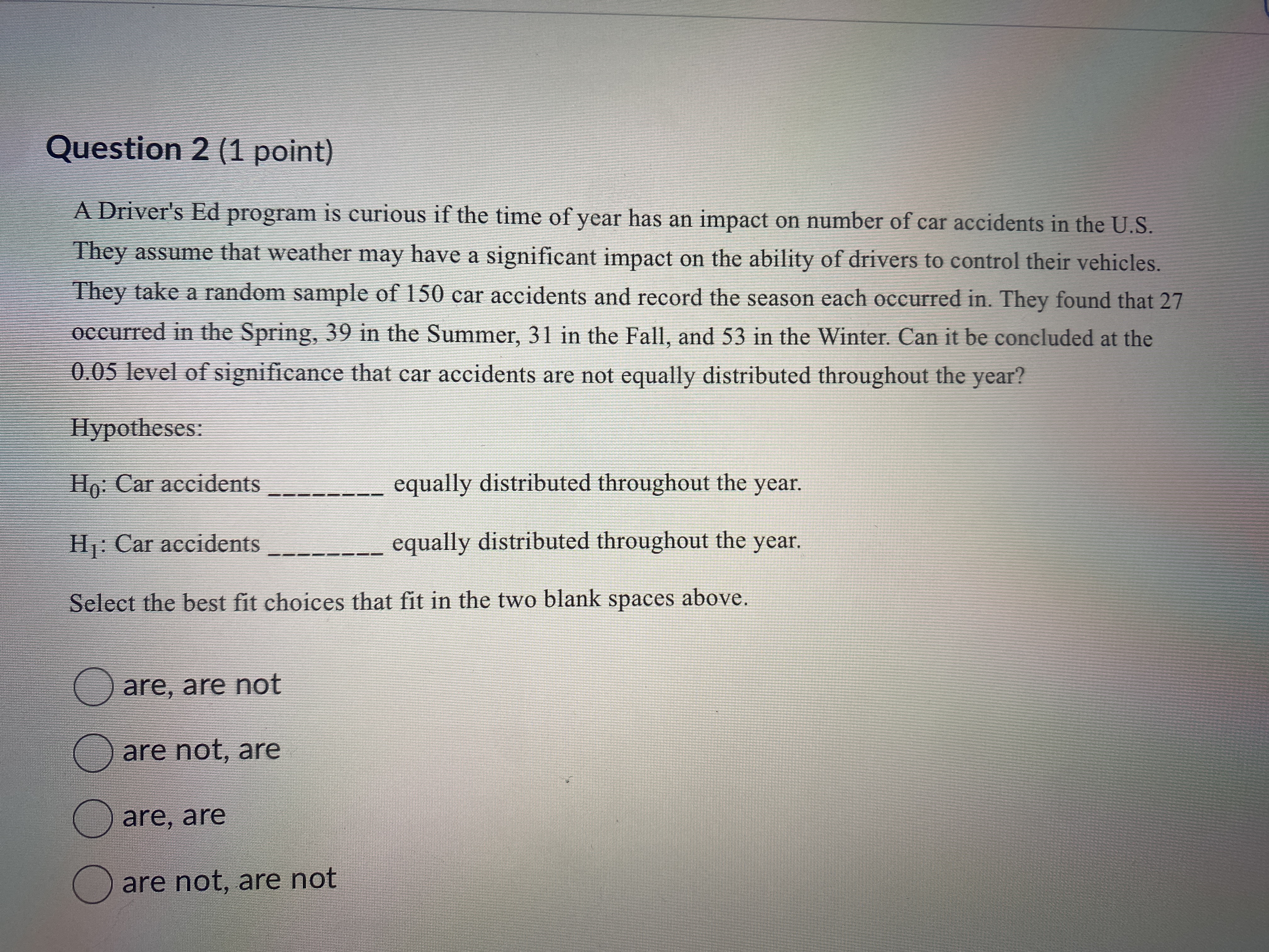 Question 2 (1 point) A Driver's Ed program is curious if