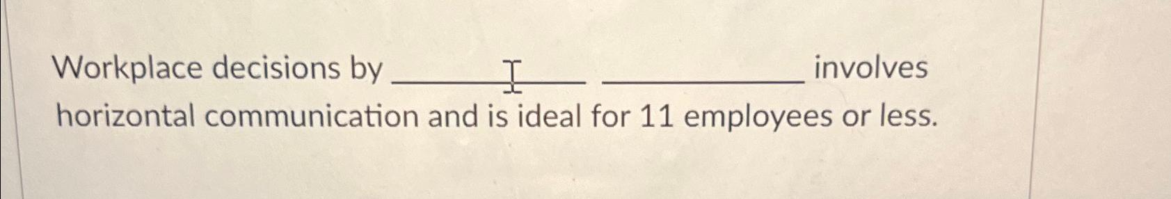  Workplace decisions by involves horizontal communication and is ideal for 11