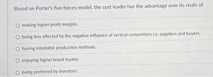  Based on Porter's five forces model, the cost leader has the