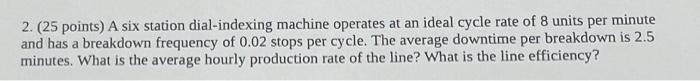  2. ( 25 points) A six station dial-indexing machine operates at