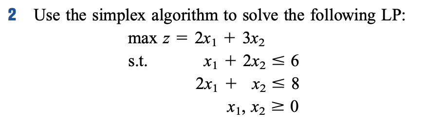  2 Use the simplex algorithm to solve the following LP: maxz=2x1+3x2s.t.x1+2x262x1+x28x1,x20
