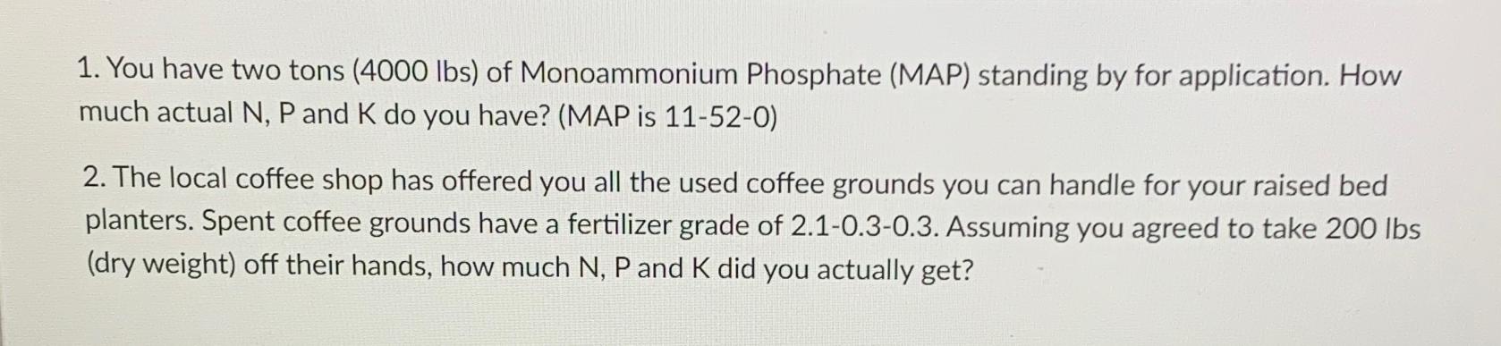  You have two tons (4000lbs) of Monoammonium Phosphate (MAP) standing by