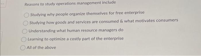  Reasons to study operations management include Studying why people organize themselves
