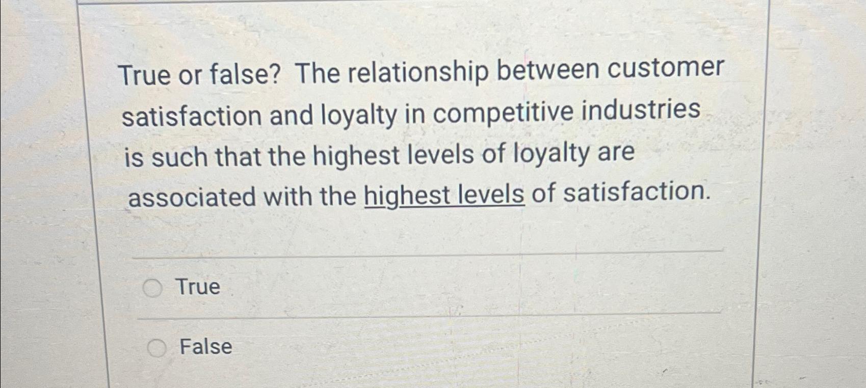  True or false? The relationship between customer satisfaction and loyalty in