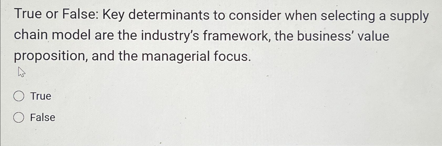  True or False: Key determinants to consider when selecting a supply