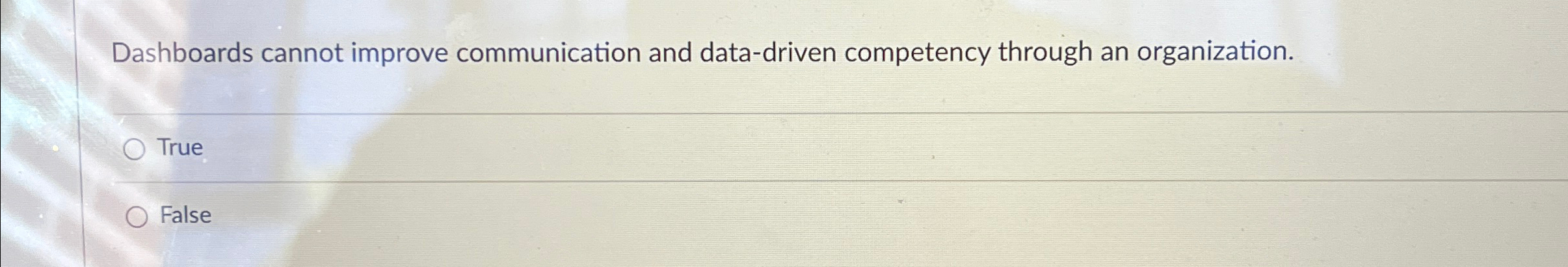  Dashboards cannot improve communication and data-driven competency through an organization. True