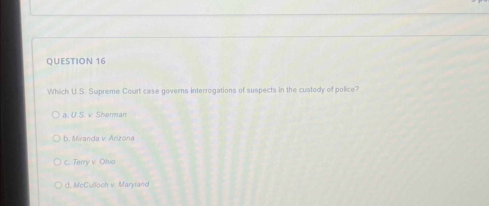  QUESTION 16 Which U.S. Supreme Court case governs interrogations of suspects