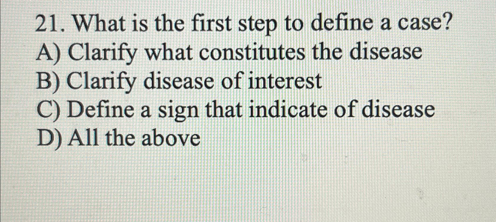  What is the first step to define a case? A) Clarify