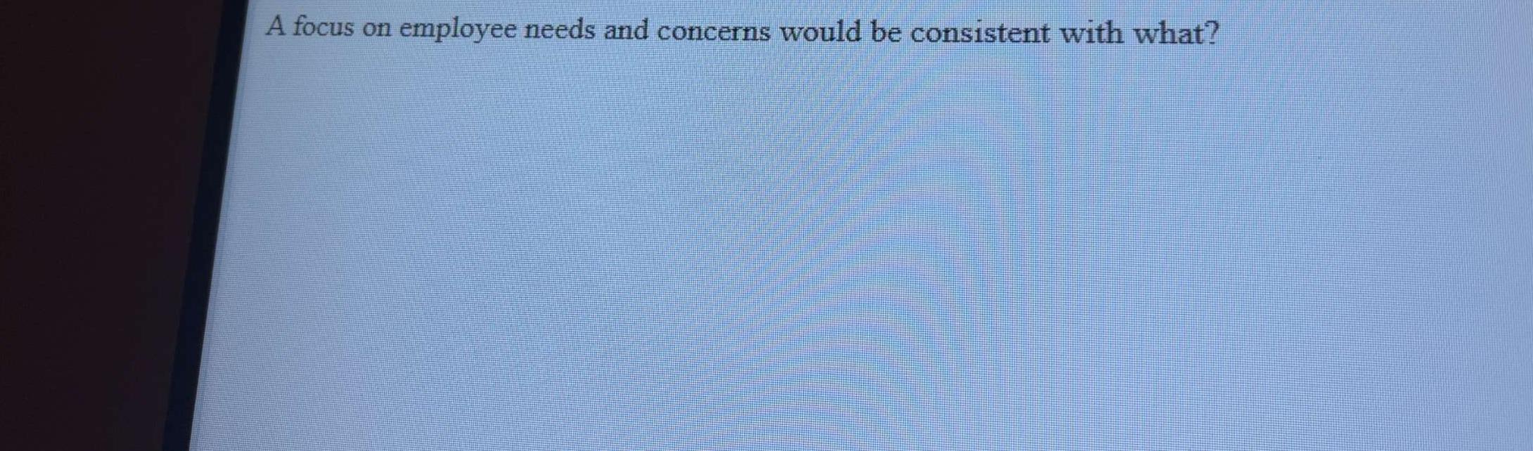  A focus on employee needs and concerns would be consistent with