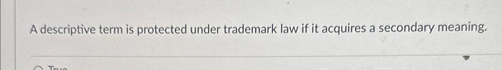  A descriptive term is protected under trademark law if it acquires