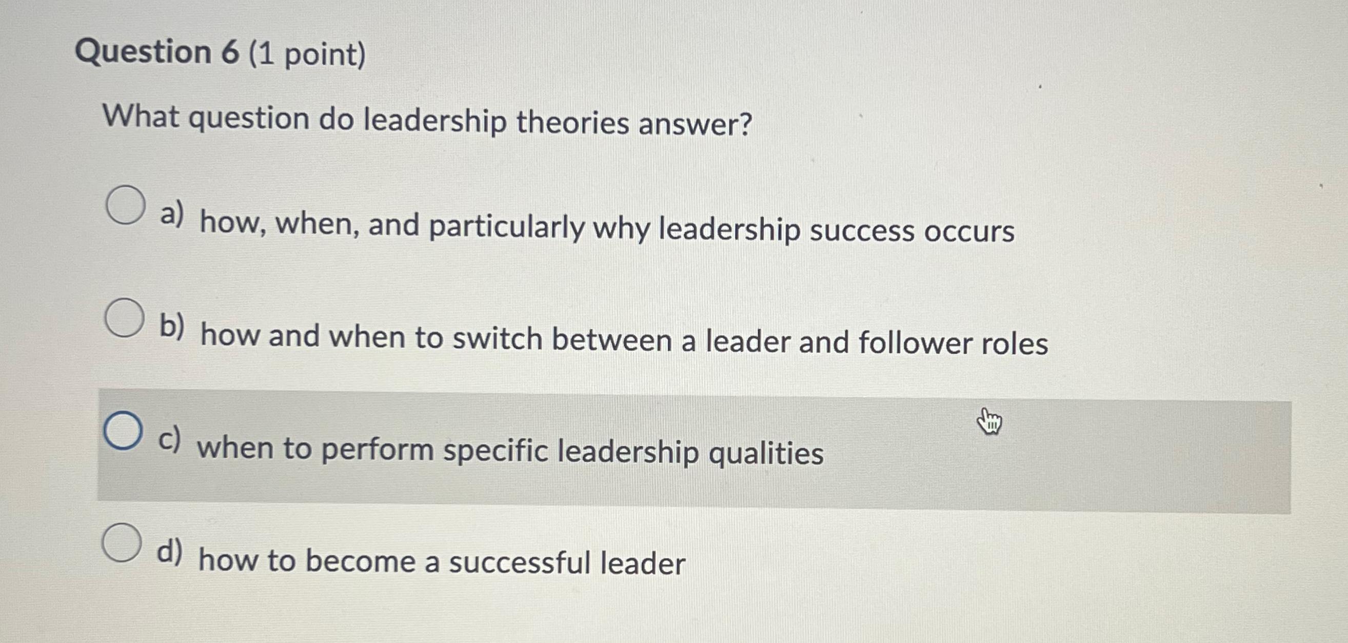  Question 6(1 point) What question do leadership theories answer? a) how,