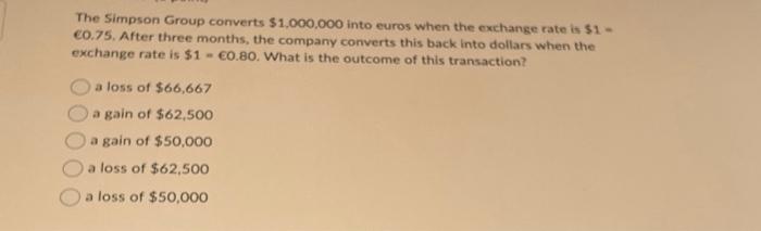  The Simpson Group converts $1,000,000 into euros when the exchange rate