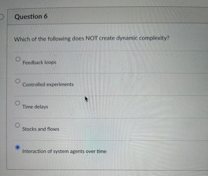  Which of the following does NOT create dynamic complexity? Feedback loops