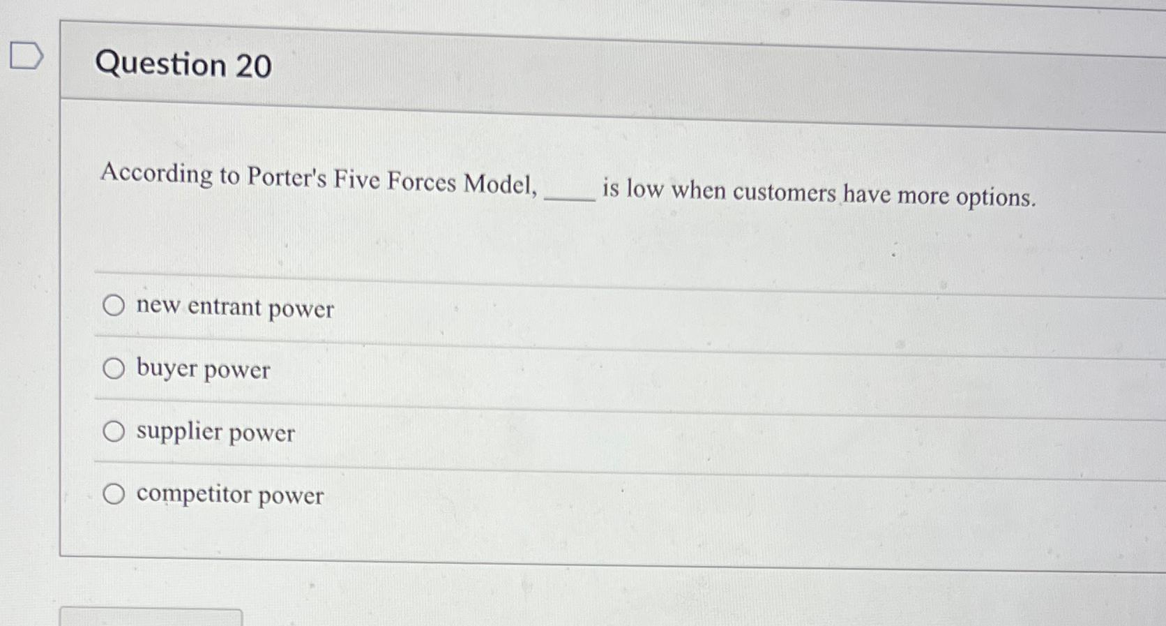  Question 20 According to Porter's Five Forces Model, is low when