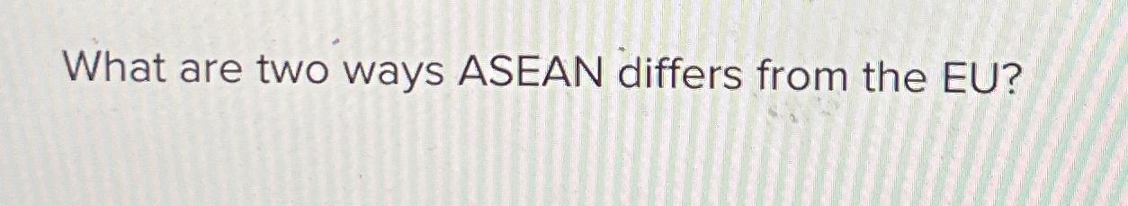  What are two ways ASEAN differs from the EU? 