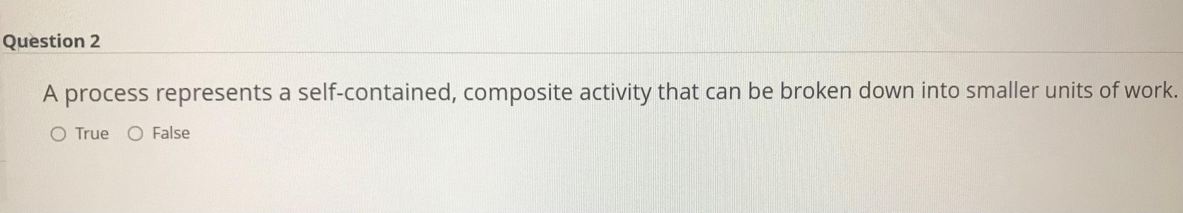  A process represents a self-contained, composite activity that can be broken