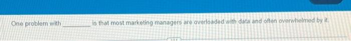  One problem with is that most marketing managers are overloaded with