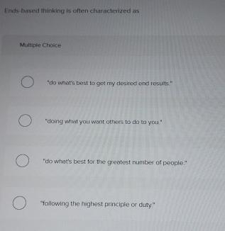  Ends-based thinking is offen characterized as Multipie choice "do whet's best