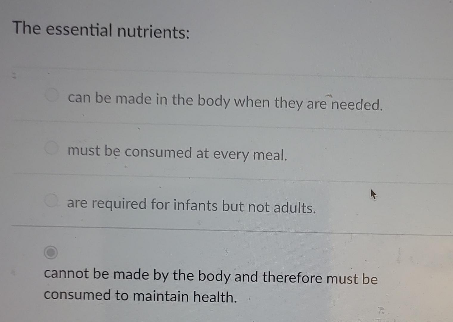  The essential nutrients: can be made in the body when they
